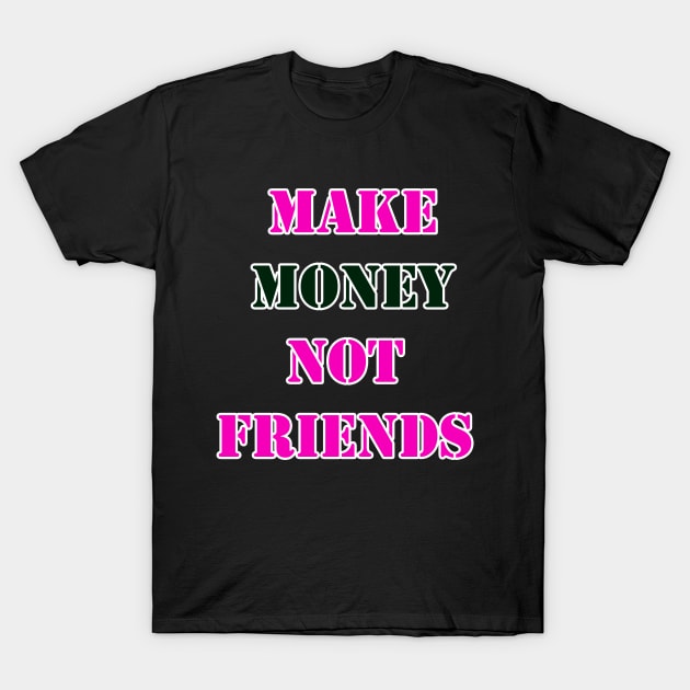 Make Money, Not Friends T-Shirt by Money Hungry Co.